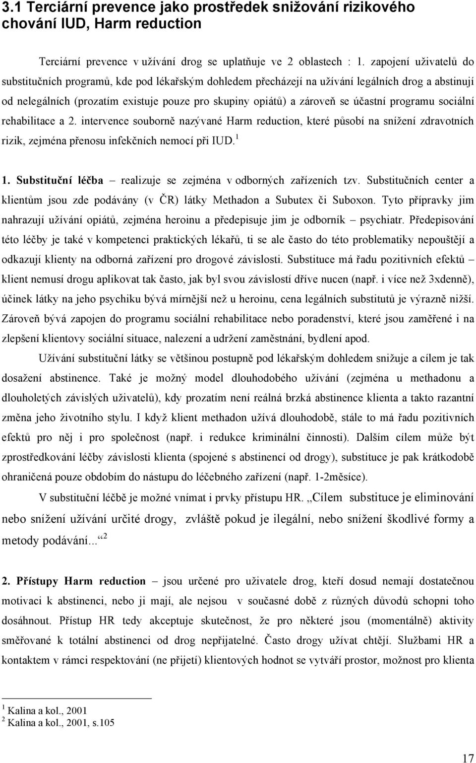 účastní programu sociální rehabilitace a 2. intervence souborně nazývané Harm reduction, které působí na snížení zdravotních rizik, zejména přenosu infekčních nemocí při IUD. 1 1.