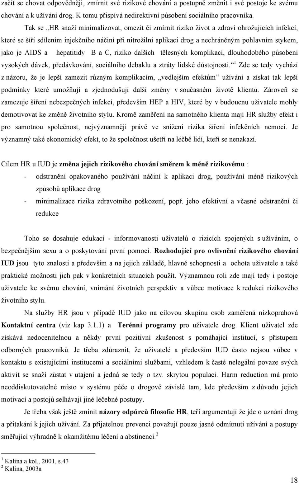 je AIDS a hepatitidy B a C, riziko dalších tělesných komplikací, dlouhodobého působení vysokých dávek, předávkování, sociálního debaklu a ztráty lidské důstojnosti.