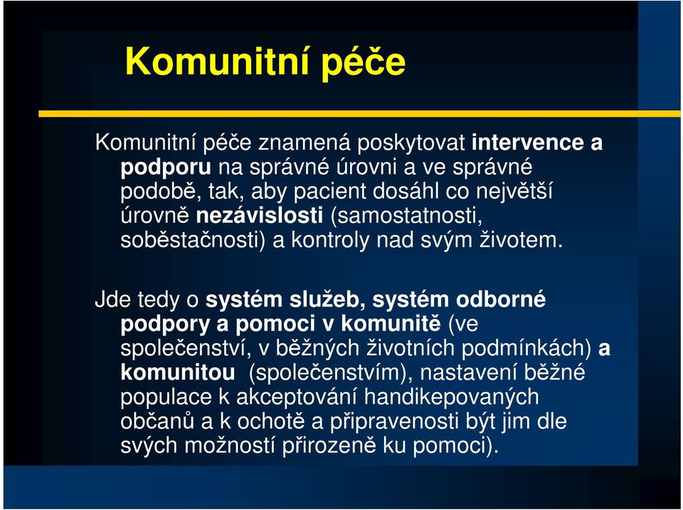 Jde tedy o systém služeb, systém odborné podpory a pomoci v komunit (ve spoleenství, v bžných životních podmínkách) a