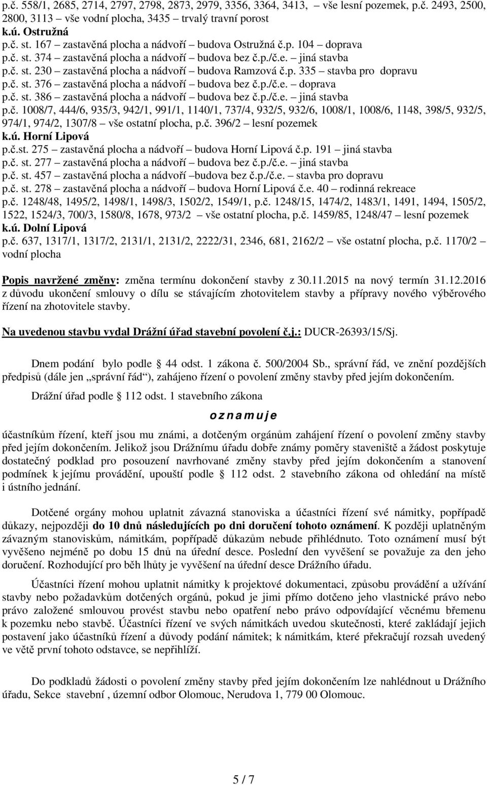 č. st. 376 zastavěná plocha a nádvoří budova bez č.p./č.e. doprava p.č. st. 386 zastavěná plocha a nádvoří budova bez č.p./č.e. jiná stavba p.č. 1008/7, 444/6, 935/3, 942/1, 991/1, 1140/1, 737/4, 932/5, 932/6, 1008/1, 1008/6, 1148, 398/5, 932/5, 974/1, 974/2, 1307/8 vše ostatní plocha, p.