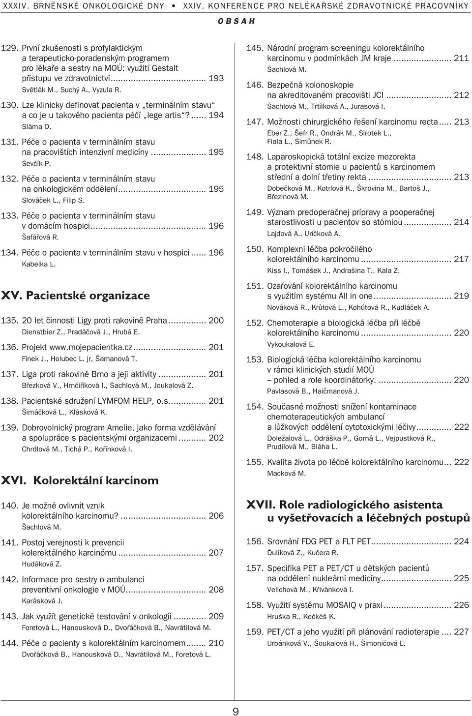 .. 195 evãík P. 132. Péãe o pacienta v terminálním stavu na onkologickém oddûlení... 195 Slováãek L., Filip S. 133. Péãe o pacienta v terminálním stavu v domácím hospici... 196 afáfiová R. 134.