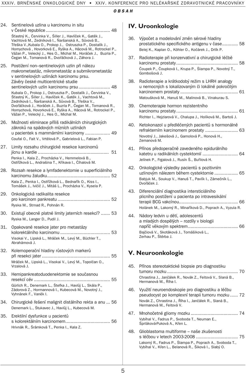 , Dvofiáãková J., Záhora J. 25. PostiÏení non sentinelov ch uzlin pfii nálezu makrometastáz, mikrometastáz a submikrometastáz v sentinelov ch uzlinách karcinomu prsu.