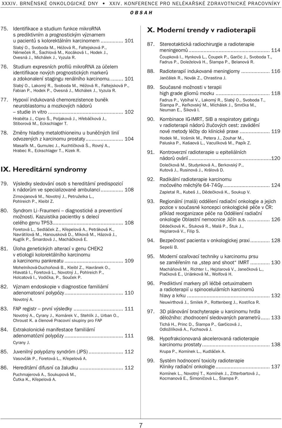 Studium expresních profilû mikrorna za úãelem identifikace nov ch prognostick ch markerû a zdokonalení stagingu renálního karcinomu... 101 Slab O., Lakom R., Svoboda M., HéÏová R., Faltejsková P.