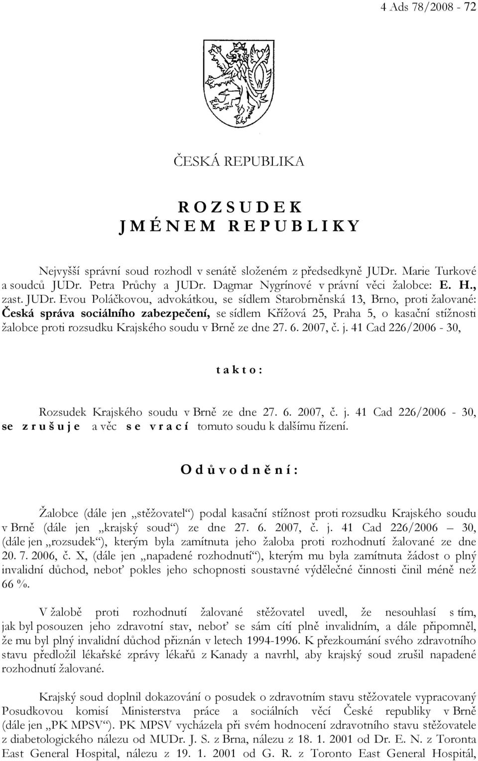 Evou Poláčkovou, advokátkou, se sídlem Starobrněnská 13, Brno, proti žalované: Česká správa sociálního zabezpečení, se sídlem Křížová 25, Praha 5, o kasační stížnosti žalobce proti rozsudku Krajského