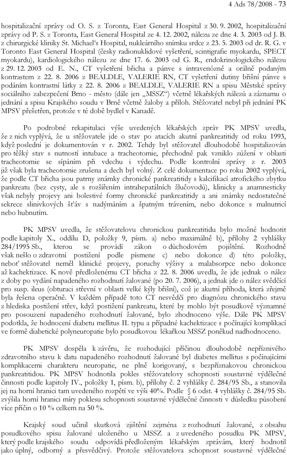 v Toronto East General Hospital (česky radionuklidové vyšetření, scintigrafie myokardu, SPECT myokardu), kardiologického nálezu ze dne 17. 6. 2003 od G. R., endokrinologického nálezu z 29. 12.