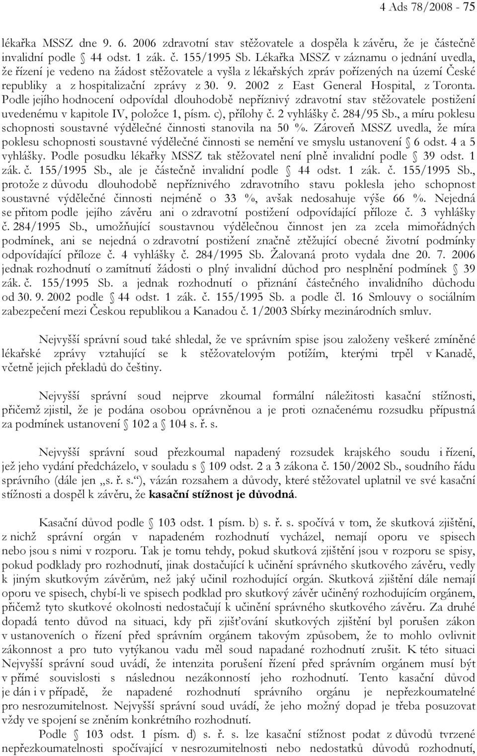 2002 z East General Hospital, z Toronta. Podle jejího hodnocení odpovídal dlouhodobě nepříznivý zdravotní stav stěžovatele postižení uvedenému v kapitole IV, položce 1, písm. c), přílohy č.