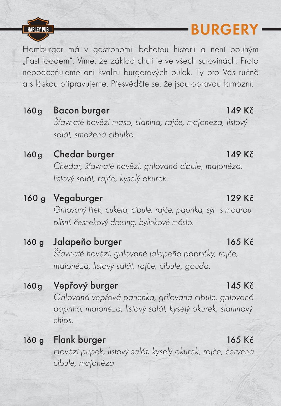 160 g Chedar burger 149 Kč Chedar, šťavnaté hovězí, grilovaná cibule, majonéza, listový salát, rajče, kyselý okurek.