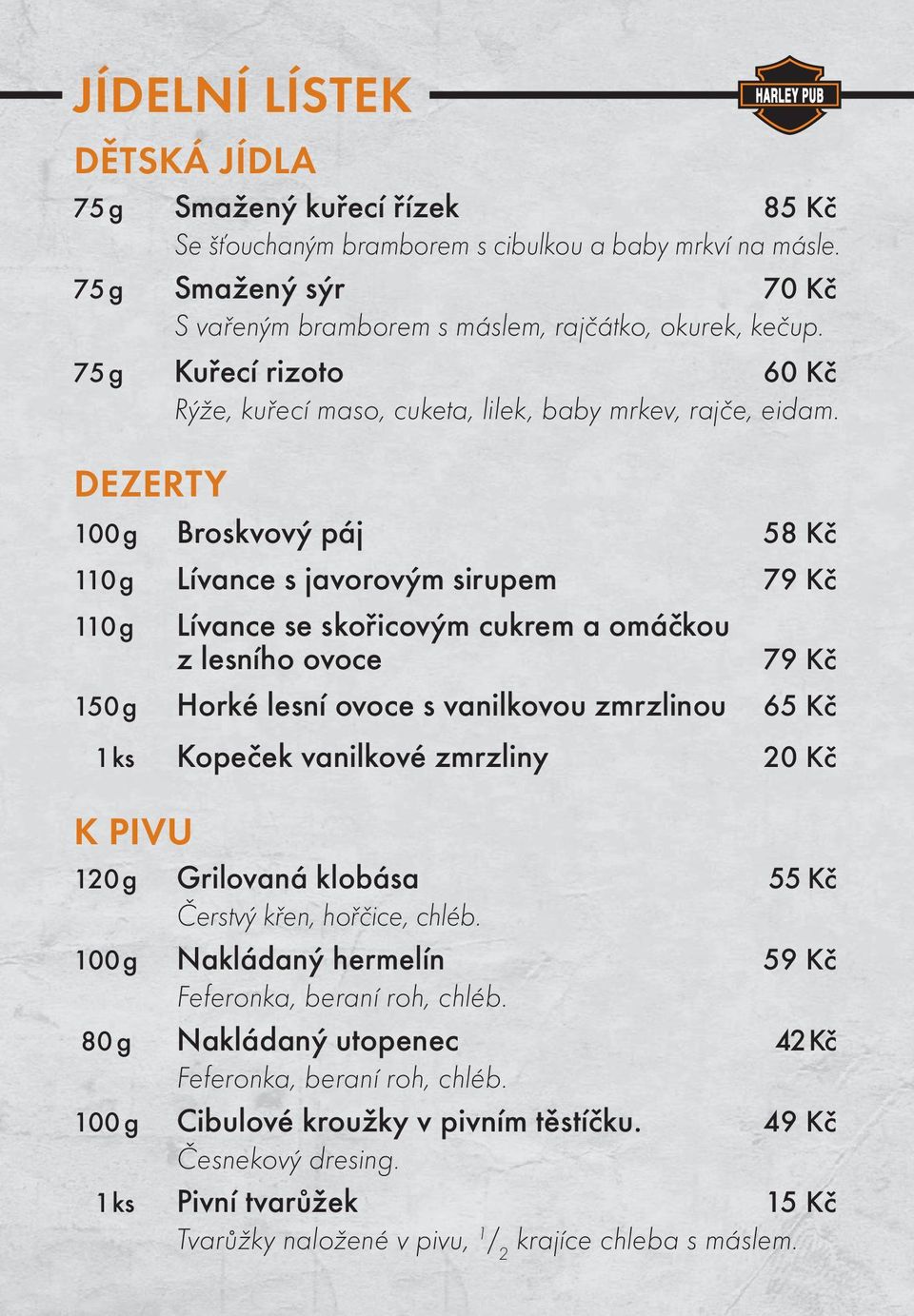 DEZERTY 100 g Broskvový páj 58 Kč 110 g Lívance s javorovým sirupem 79 Kč 110 g Lívance se skořicovým cukrem a omáčkou z lesního ovoce 79 Kč 150 g Horké lesní ovoce s vanilkovou zmrzlinou 65 Kč 1 ks