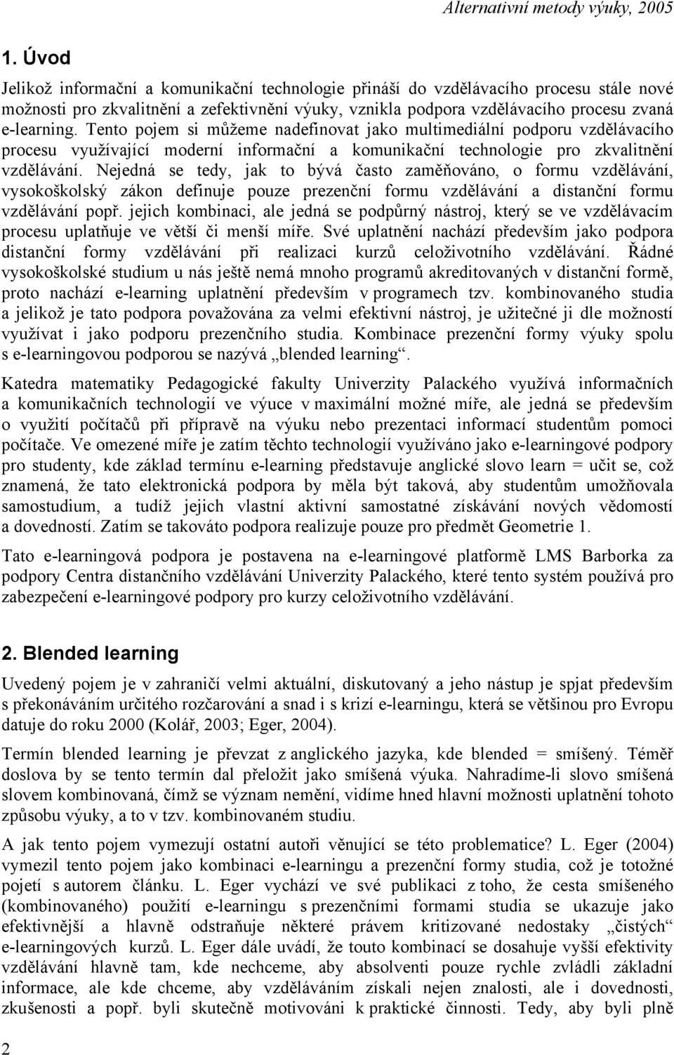 Nejedná se tedy, jak to bývá často zaměňováno, o formu vzdělávání, vysokoškolský zákon definuje pouze prezenční formu vzdělávání a distanční formu vzdělávání popř.