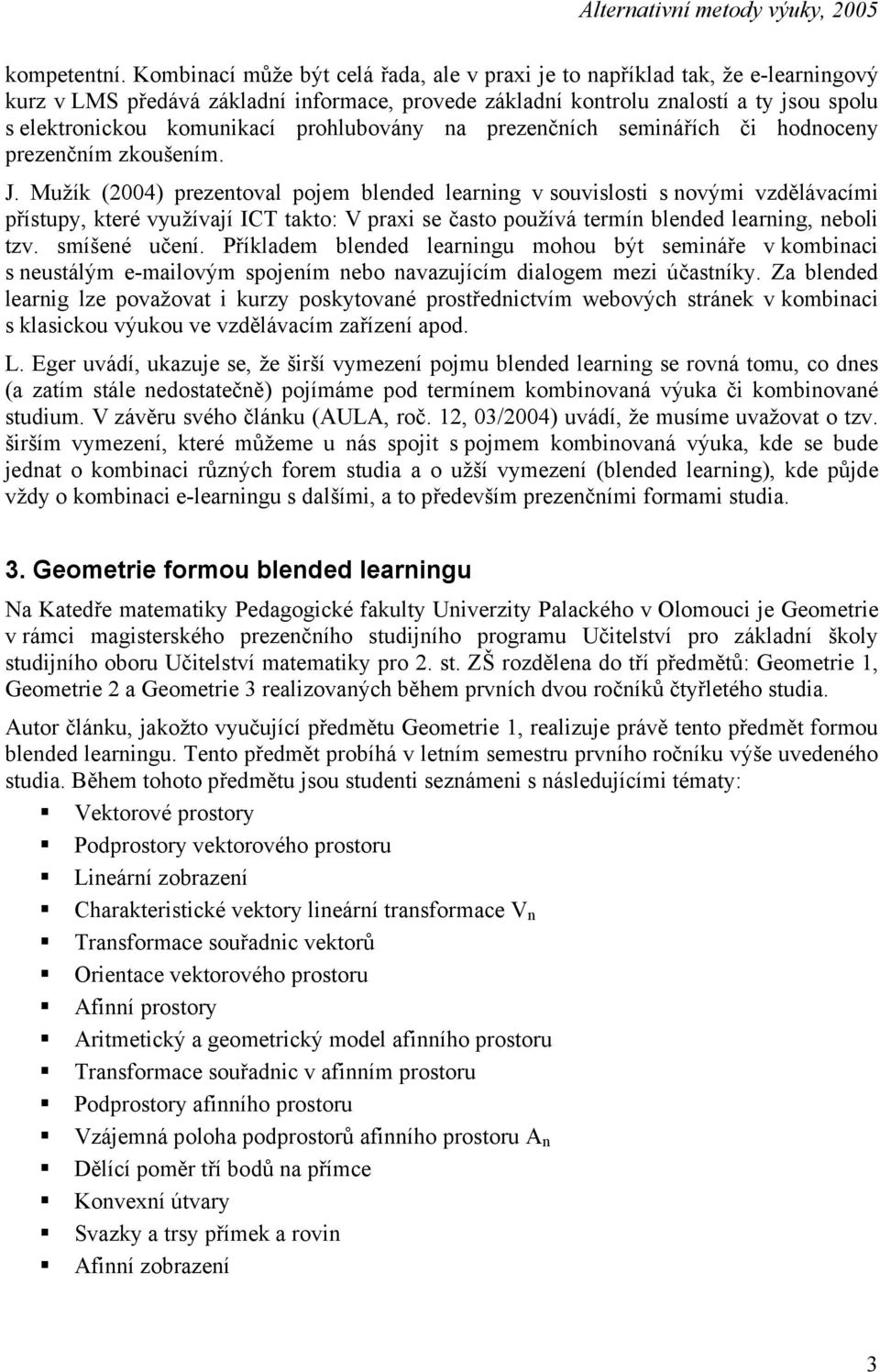 prohlubovány na prezenčních seminářích či hodnoceny prezenčním zkoušením. J.