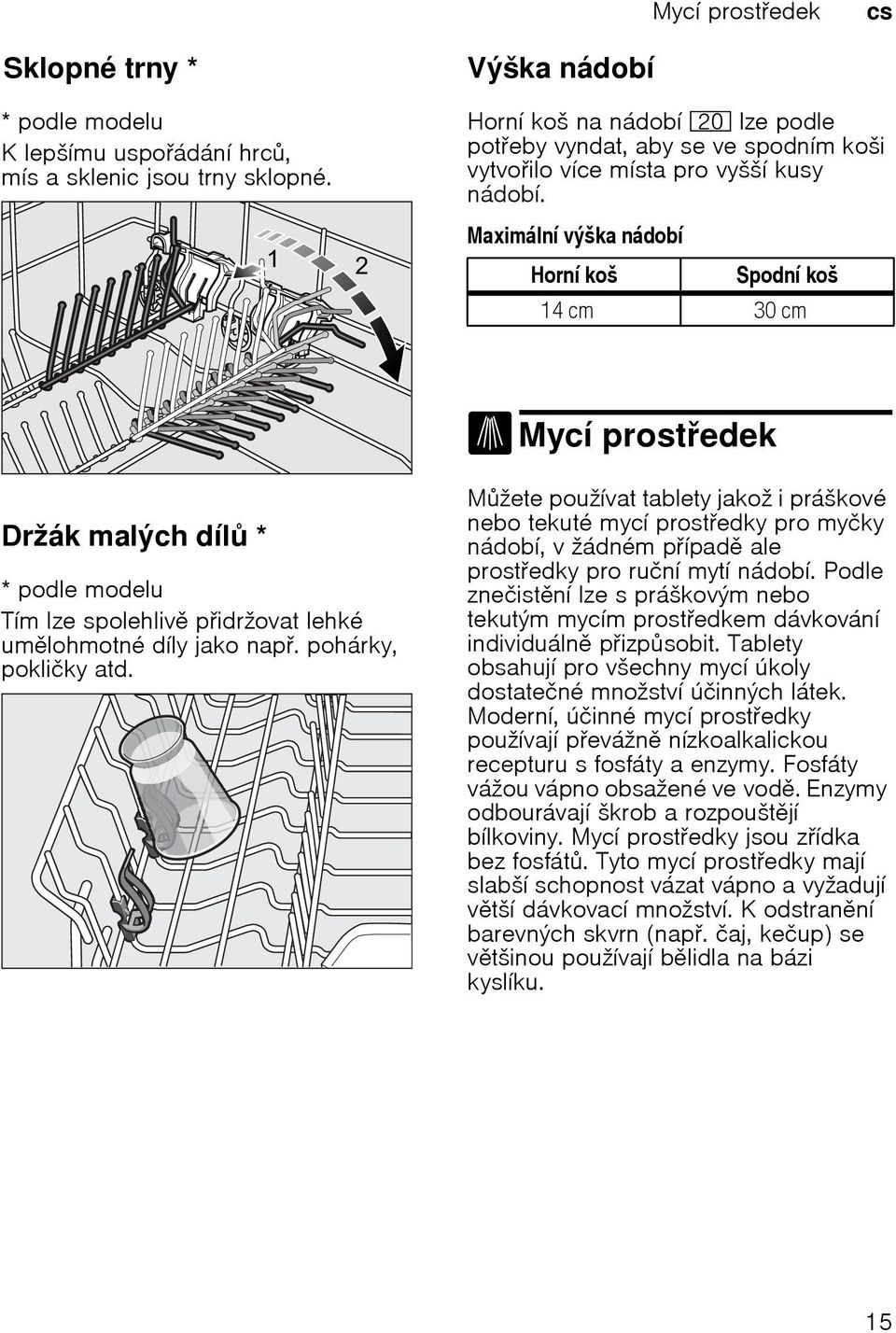 Mycí prostedek Mycí Držák malých díl *Držák * podle modelu Tím lze spolehliv pidržovat lehké umlohmotné díly jako nap. pohárky, pokličky atd.