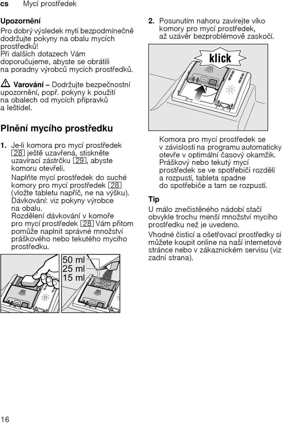 Plnní mycího prostedku 1. Je-li komora pro mycí prostedek 1b ješt uzavená, stisknte uzavírací zástrčku 1j, abyste komoru oteveli.