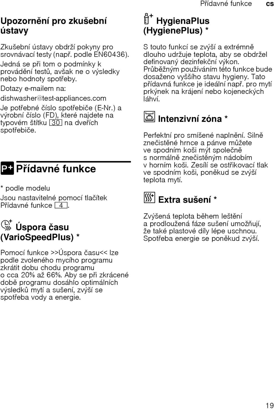 ) a výrobní číslo (FD), které najdete na typovém štítku 9" na dveích spotebiče. 0 Pídavné funkce ídavné P * podle modelu Jsou nastavitelné pomocí tlačítek Pídavné funkce @.