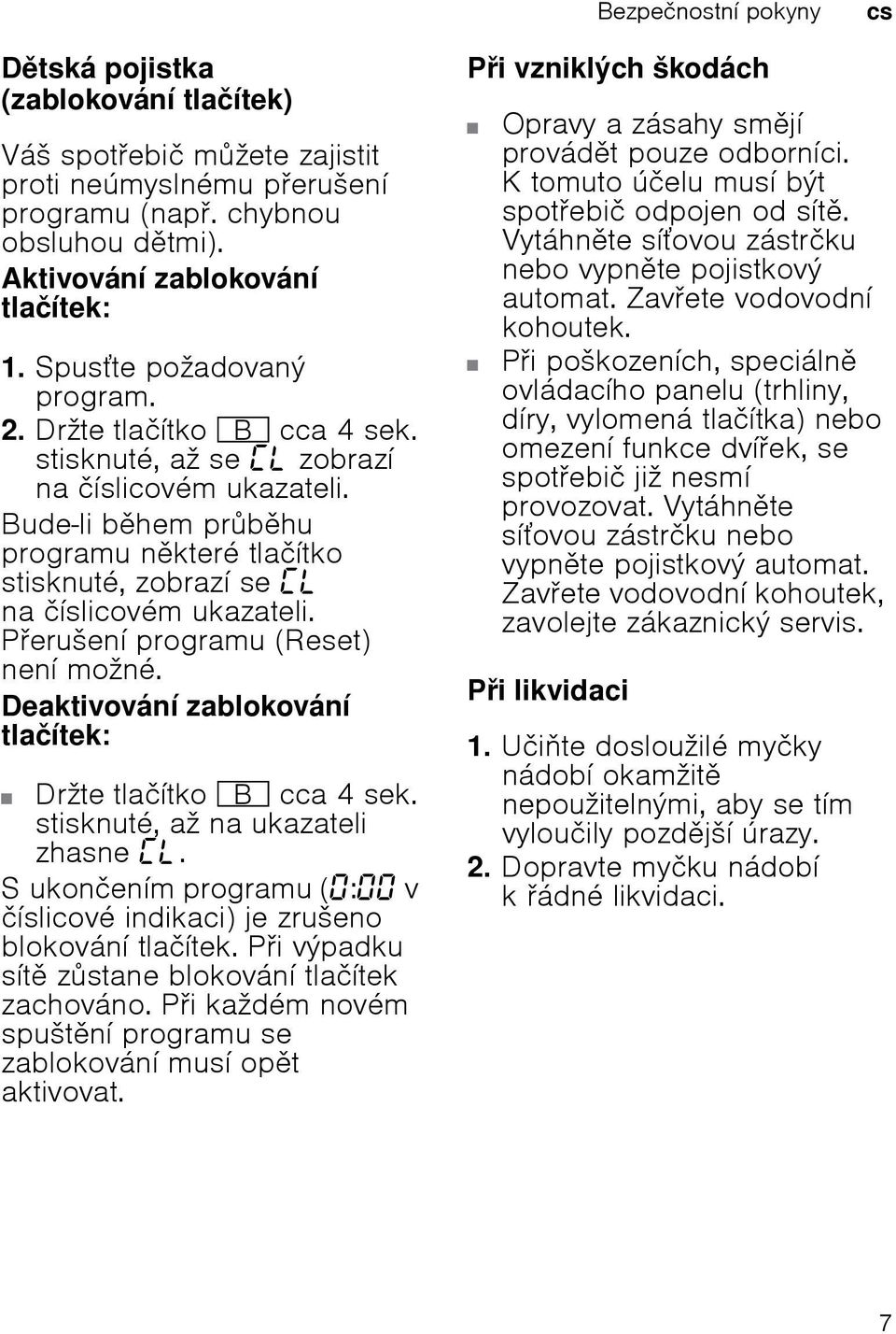 Bude-li bhem prbhu programu nkteré tlačítko stisknuté, zobrazí se na číslicovém ukazateli. Perušení programu (Reset) není možné. Deaktivování zablokování tlačítek: Držte tlačítko + cca 4 sek.