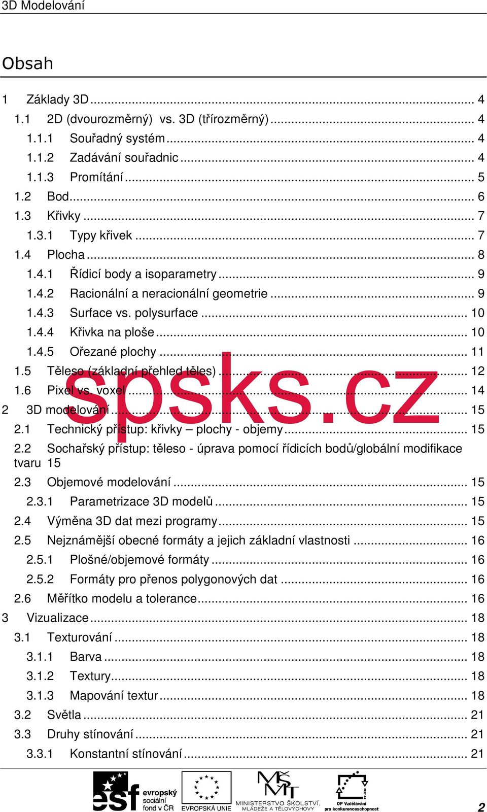 polysurface... 10 1.4.4 Křivka na ploše... 10 1.4.5 Ořezané plochy... 11 1.5 Těleso (základní přehled těles)... 12 1.6 Pixel vs. voxel... 14 2 3D modelování... 15 2.