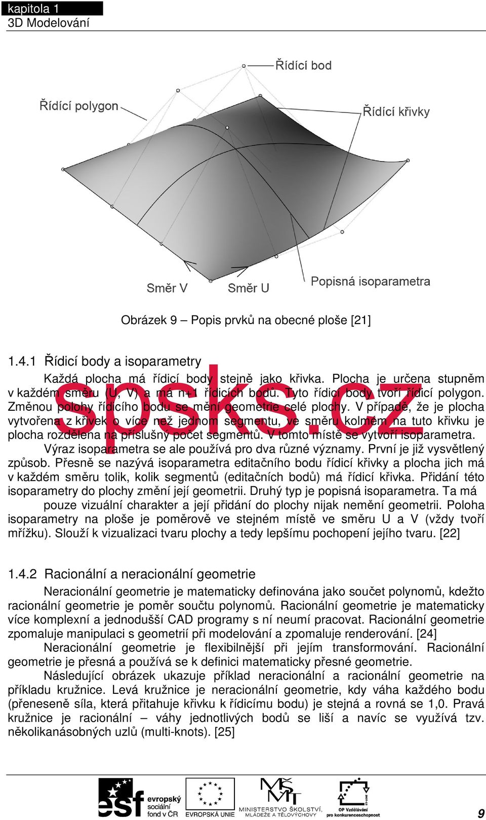 Tyto řídicí body tvoří řídicí polygon. Změnou polohy řídicího bodu se mění geometrie celé plochy.