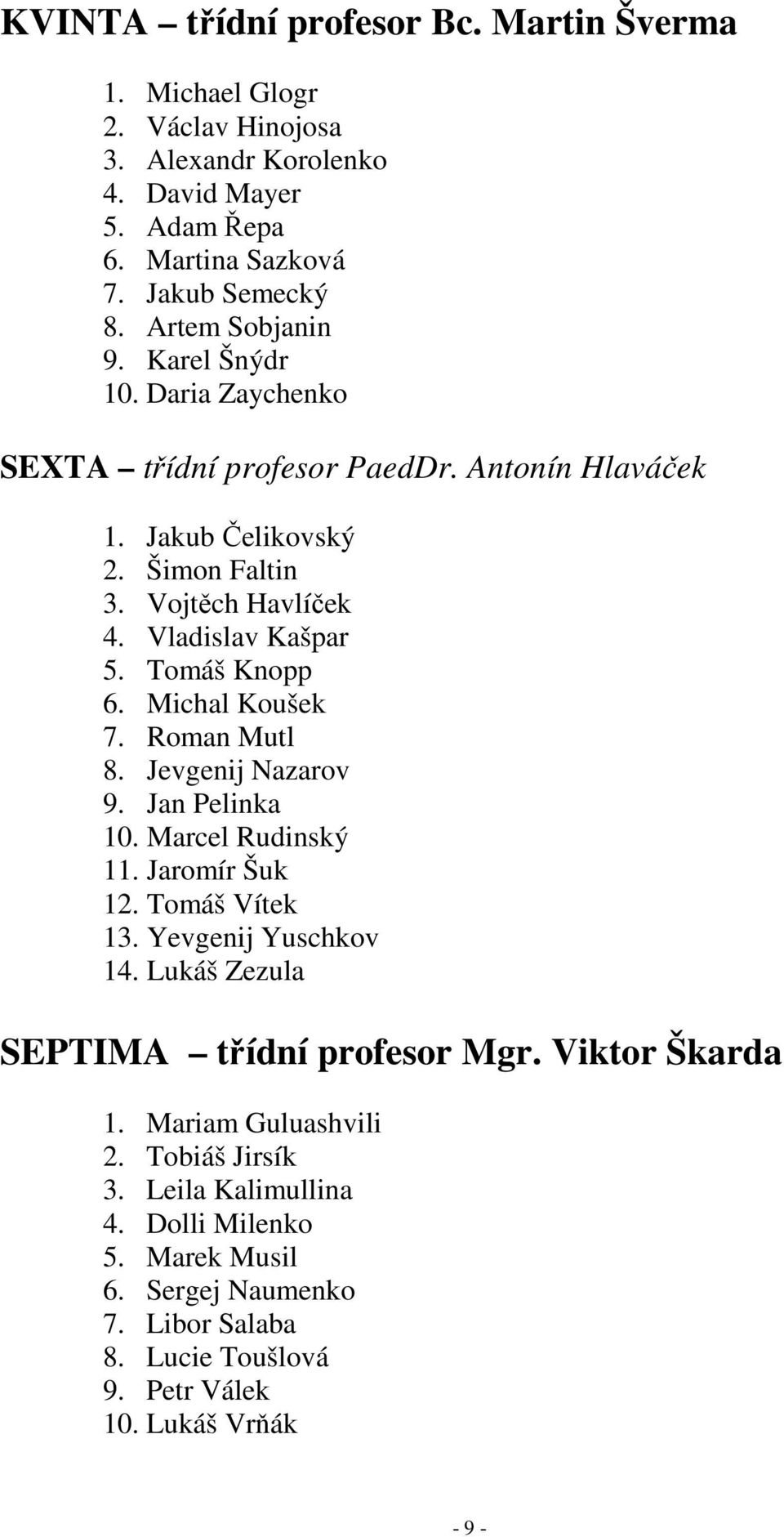 Michal Koušek 7. Roman Mutl 8. Jevgenij Nazarov 9. Jan Pelinka 10. Marcel Rudinský 11. Jaromír Šuk 12. Tomáš Vítek 13. Yevgenij Yuschkov 14. Lukáš Zezula SEPTIMA třídní profesor Mgr.