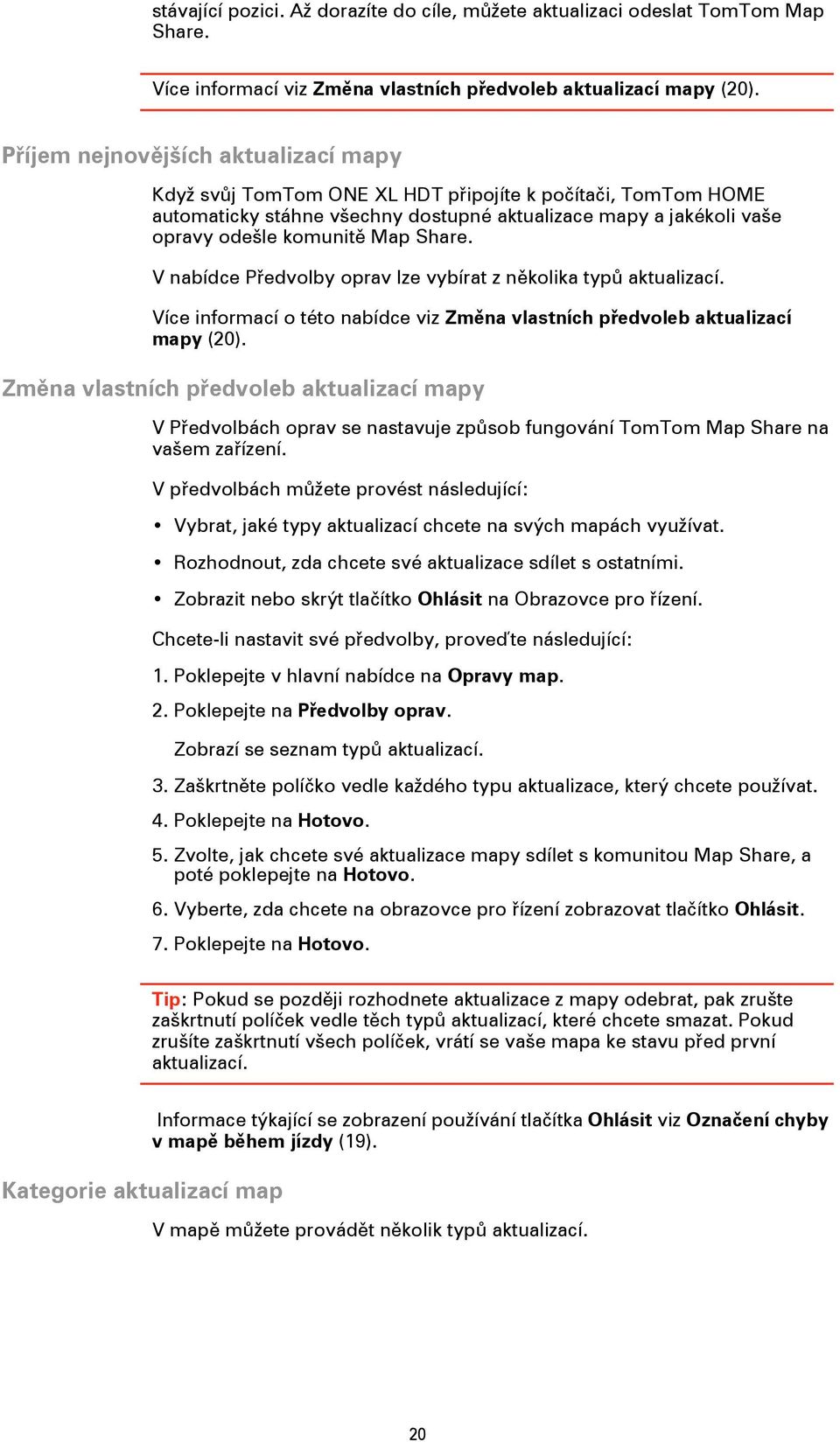 Share. V nabídce Předvolby oprav lze vybírat z několika typů aktualizací. Více informací o této nabídce viz Změna vlastních předvoleb aktualizací mapy (20).