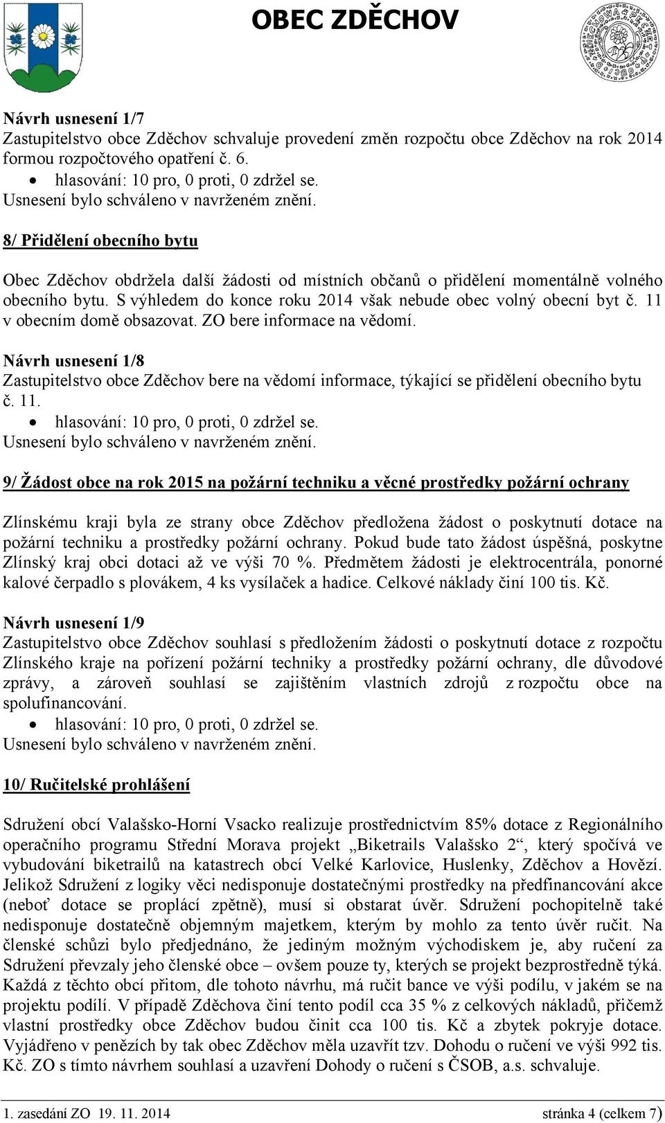 11 v obecním domě obsazovat. ZO bere informace na vědomí. Návrh usnesení 1/8 Zastupitelstvo obce Zděchov bere na vědomí informace, týkající se přidělení obecního bytu č. 11.