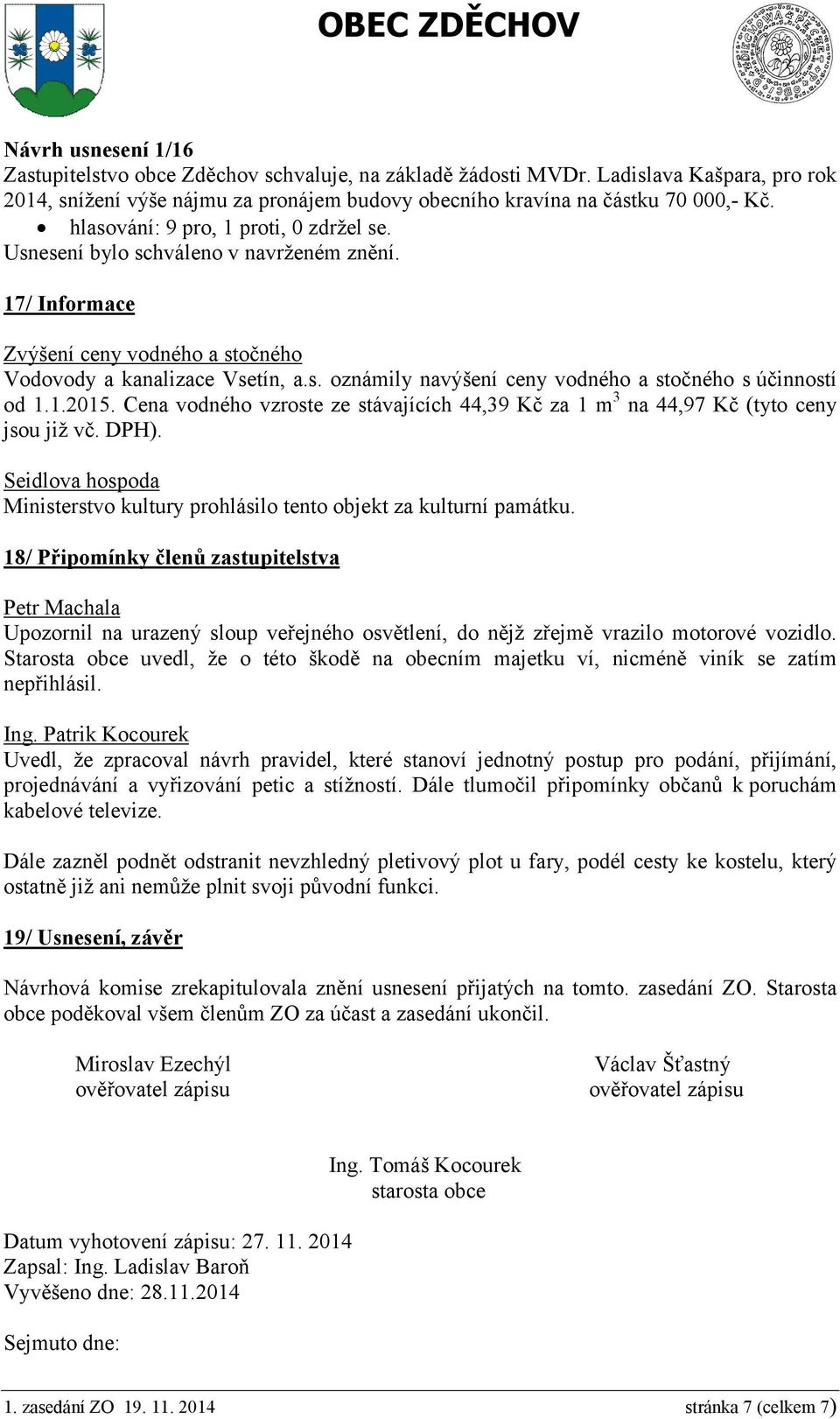 Cena vodného vzroste ze stávajících 44,39 Kč za 1 m 3 na 44,97 Kč (tyto ceny jsou již vč. DPH). Seidlova hospoda Ministerstvo kultury prohlásilo tento objekt za kulturní památku.