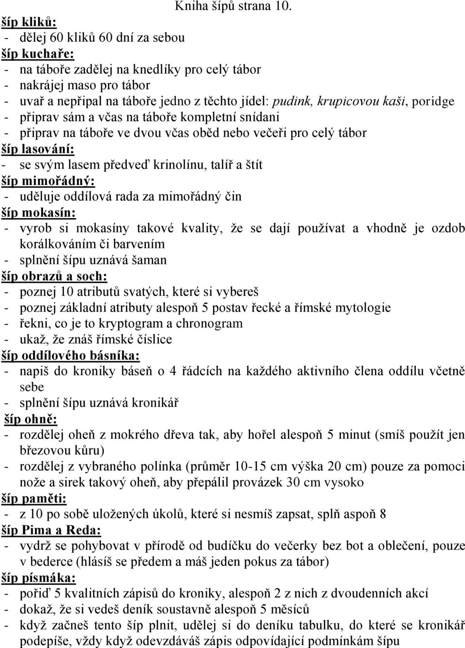 kaši, poridge - připrav sám a včas na táboře kompletní snídani - připrav na táboře ve dvou včas oběd nebo večeři pro celý tábor šíp lasování: - se svým lasem předveď krinolínu, talíř a štít šíp