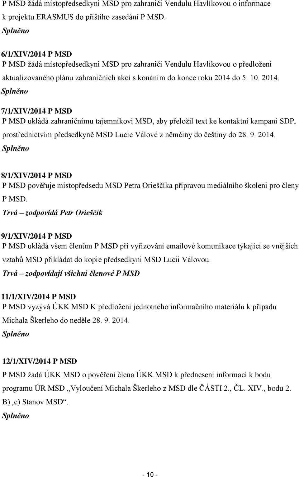 do 5. 10. 2014. 7/1/XIV/2014 P MSD P MSD ukládá zahraničnímu tajemníkovi MSD, aby přeložil text ke kontaktní kampani SDP, prostřednictvím předsedkyně MSD Lucie Válové z němčiny do češtiny do 28. 9.