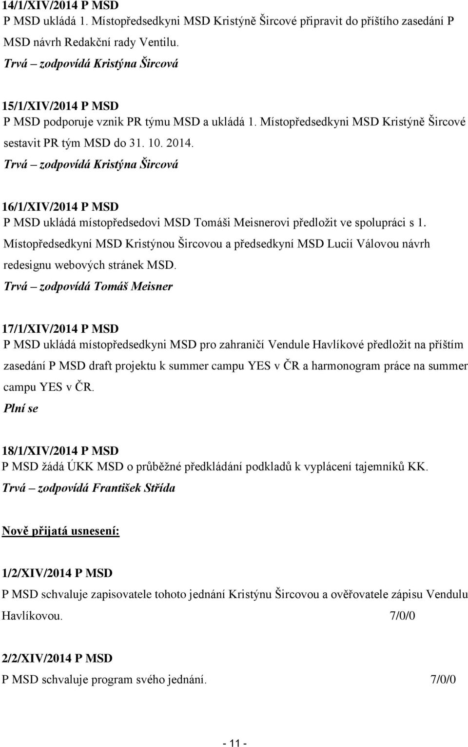 Trvá zodpovídá Kristýna Šircová 16/1/XIV/2014 P MSD P MSD ukládá místopředsedovi MSD Tomáši Meisnerovi předložit ve spolupráci s 1.