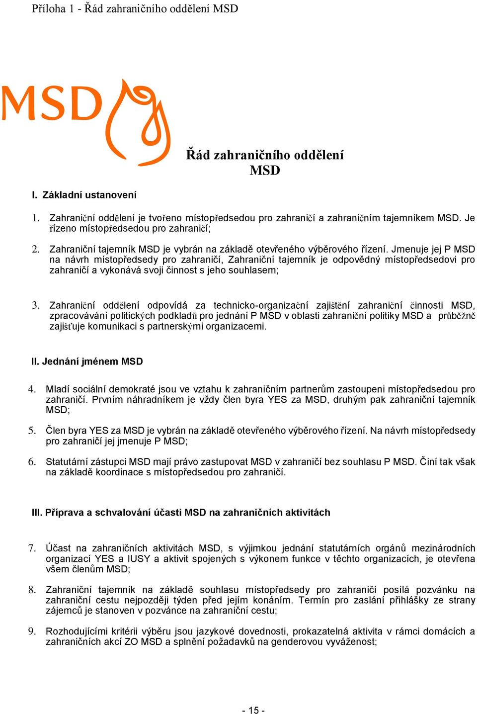 Jmenuje jej P MSD na návrh místopředsedy pro zahraničí, Zahraniční tajemník je odpovědný místopředsedovi pro zahraničí a vykonává svoji činnost s jeho souhlasem; 3.