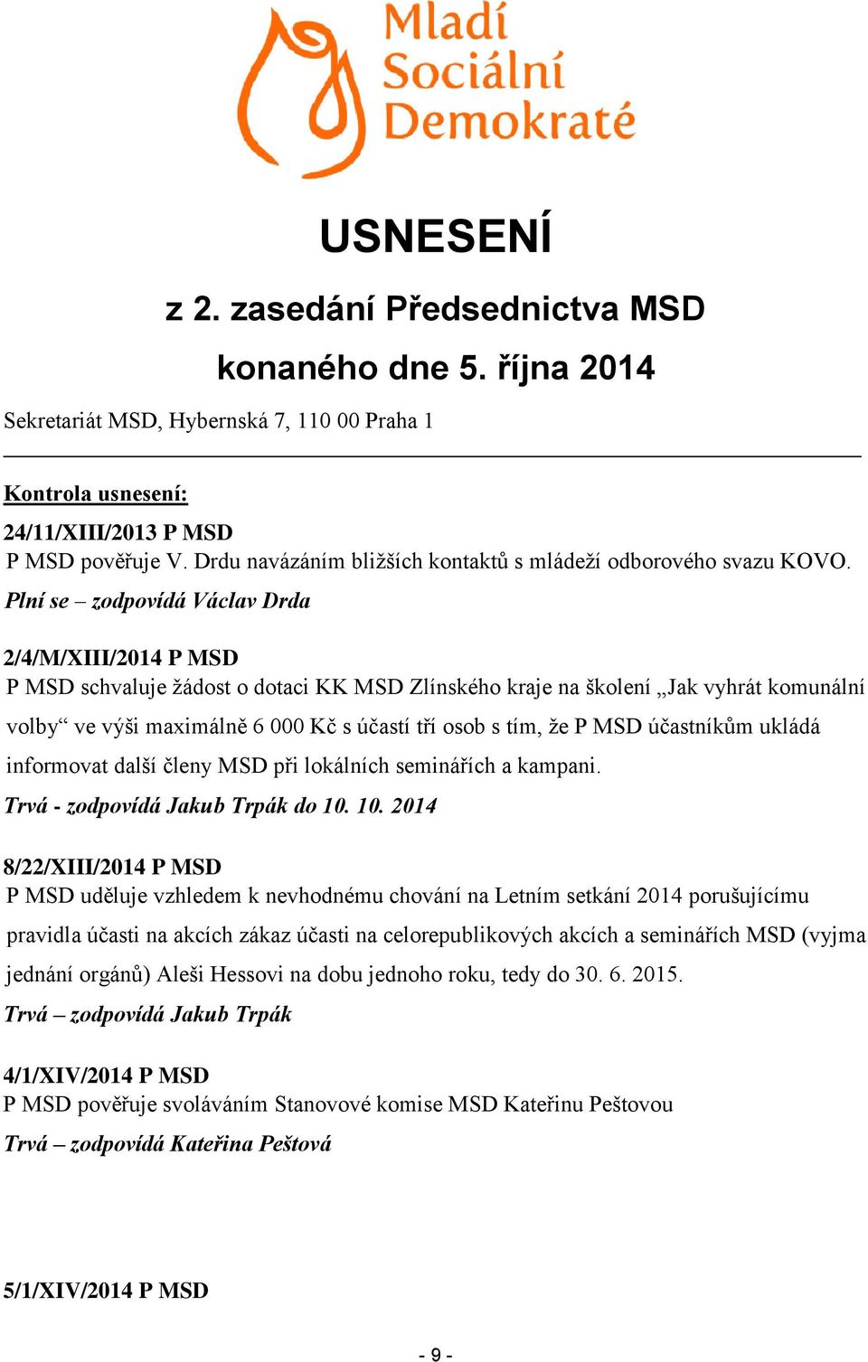 Plní se zodpovídá Václav Drda 2/4/M/XIII/2014 P MSD P MSD schvaluje žádost o dotaci KK MSD Zlínského kraje na školení Jak vyhrát komunální volby ve výši maximálně 6 000 Kč s účastí tří osob s tím, že