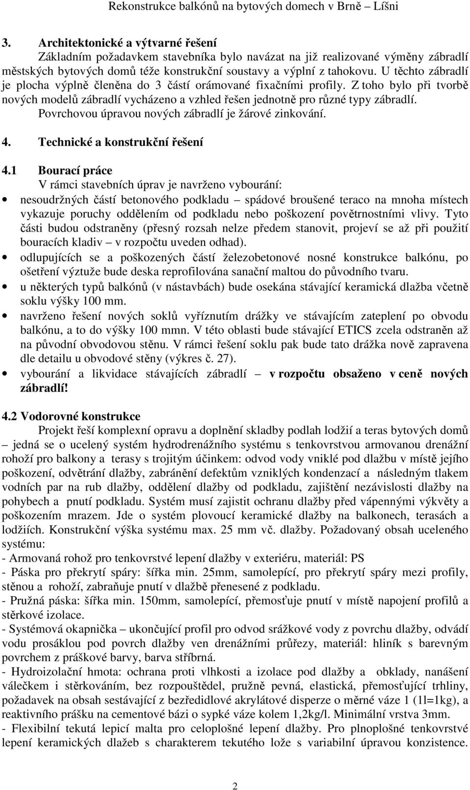 Povrchovou úpravou nových zábradlí je žárové zinkování. 4. Technické a konstrukční řešení 4.