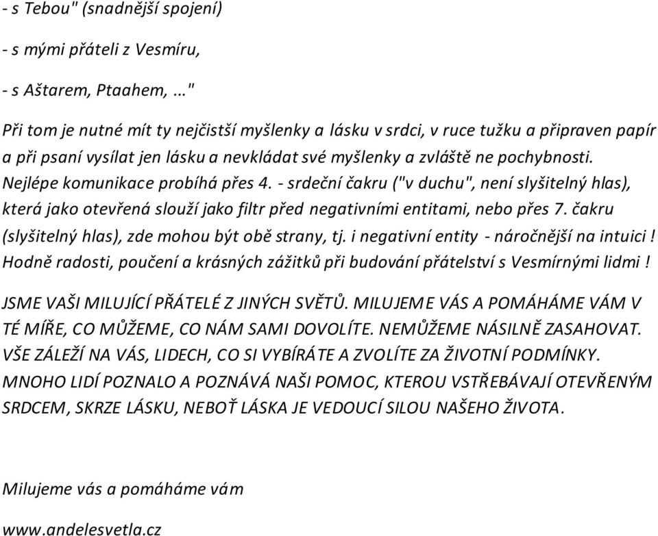 Nejlépe komunikace probíhá přes 4. - srdeční čakru ("v duchu", není slyšitelný hlas), která jako otevřená slouží jako filtr před negativními entitami, nebo přes 7.