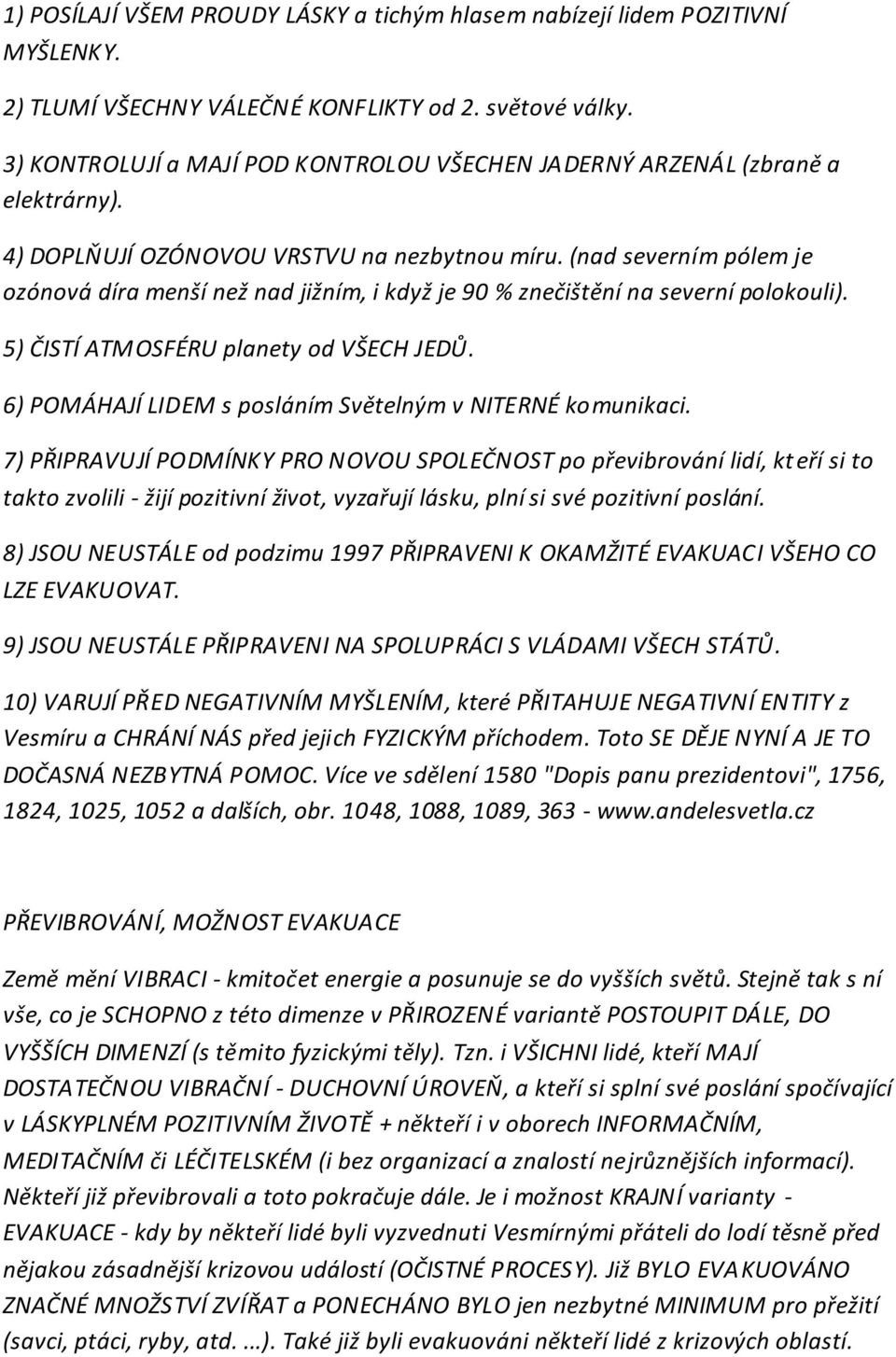 (nad severním pólem je ozónová díra menší než nad jižním, i když je 90 % znečištění na severní polokouli). 5) ČISTÍ ATMOSFÉRU planety od VŠECH JEDŮ.