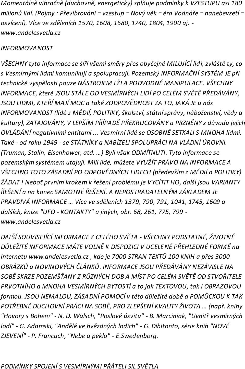 - INFORMOVANOST VŠECHNY tyto informace se šíří všemi směry přes obyčejné MILUJÍCÍ lidi, zvláště ty, co s Vesmírnými lidmi komunikují a spolupracují.