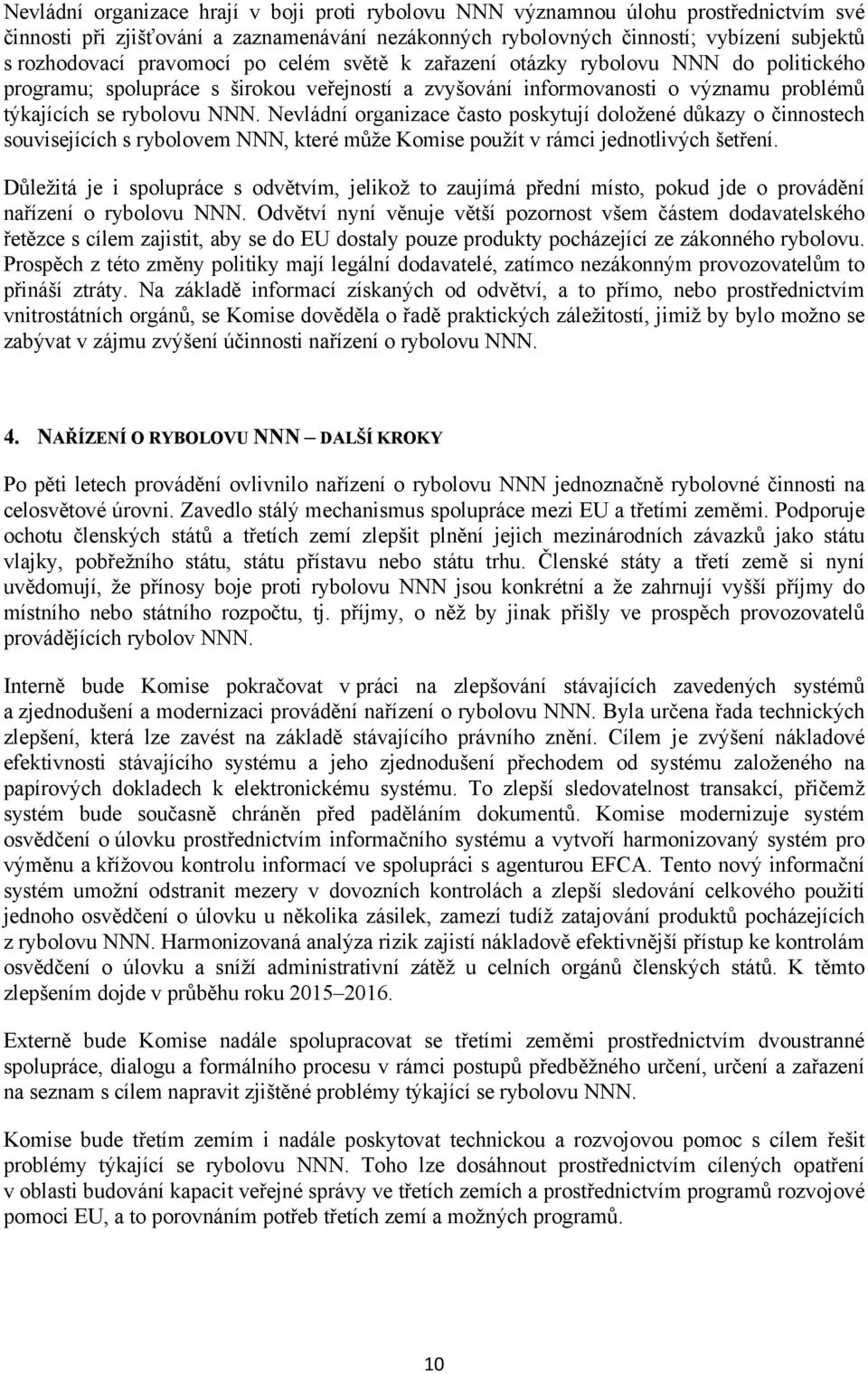 Nevládní organizace často poskytují doložené důkazy o činnostech souvisejících s rybolovem NNN, které může Komise použít v rámci jednotlivých šetření.