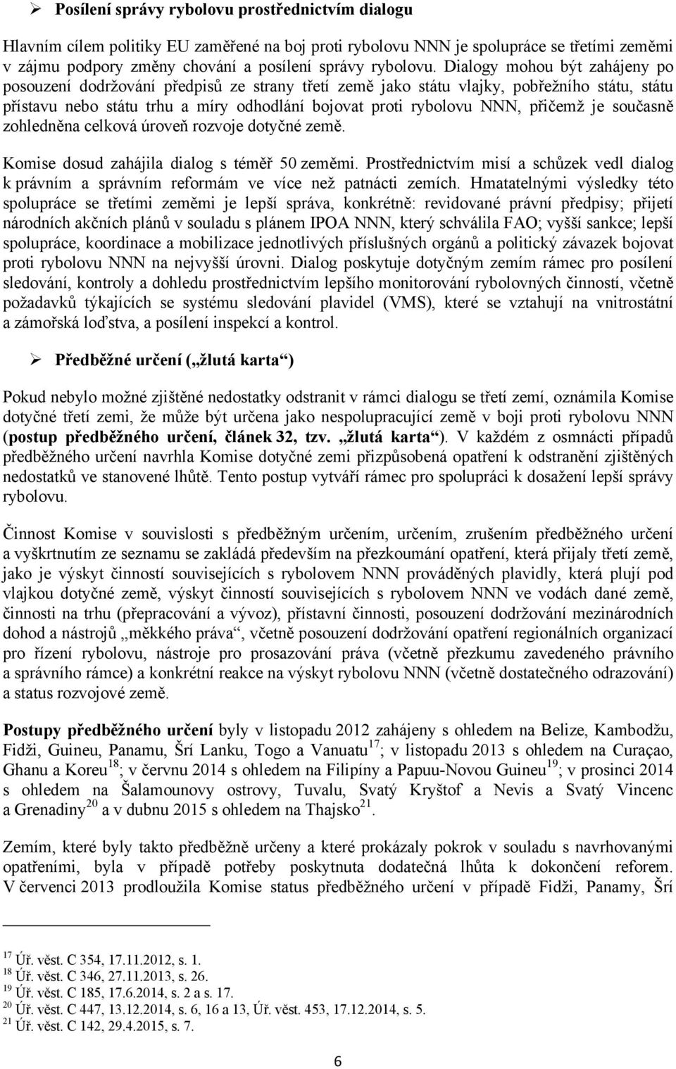 přičemž je současně zohledněna celková úroveň rozvoje dotyčné země. Komise dosud zahájila dialog s téměř 50 zeměmi.