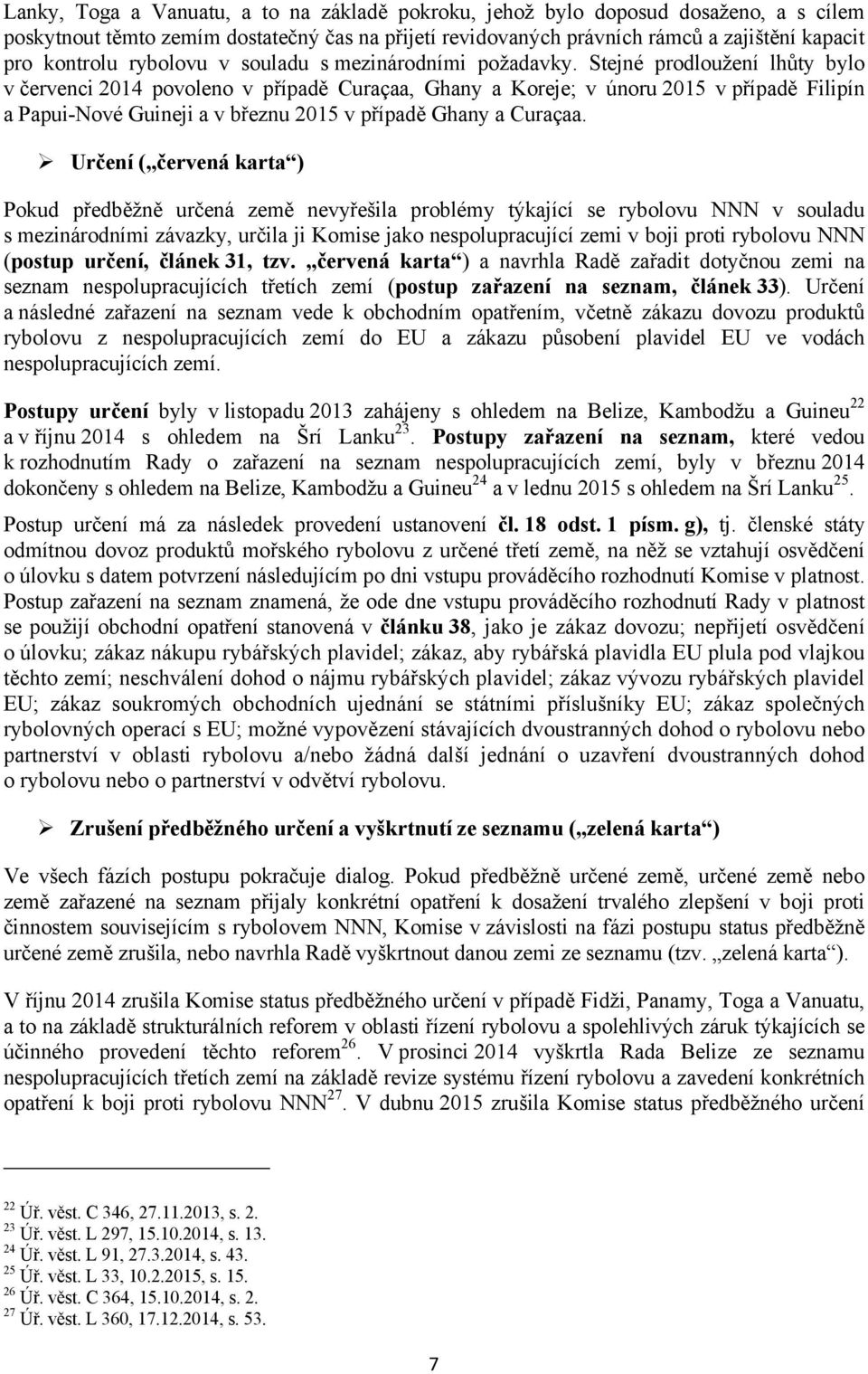 Stejné prodloužení lhůty bylo v červenci 2014 povoleno v případě Curaçaa, Ghany a Koreje; v únoru 2015 v případě Filipín a Papui-Nové Guineji a v březnu 2015 v případě Ghany a Curaçaa.