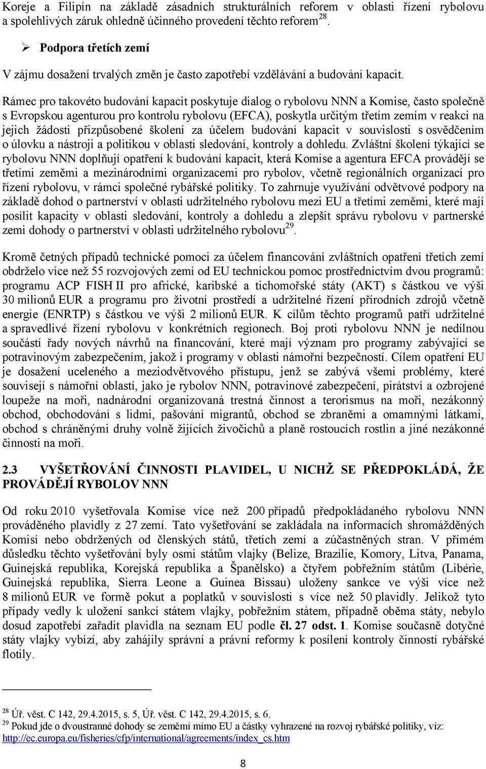 Rámec pro takovéto budování kapacit poskytuje dialog o rybolovu NNN a Komise, často společně s Evropskou agenturou pro kontrolu rybolovu (EFCA), poskytla určitým třetím zemím v reakci na jejich