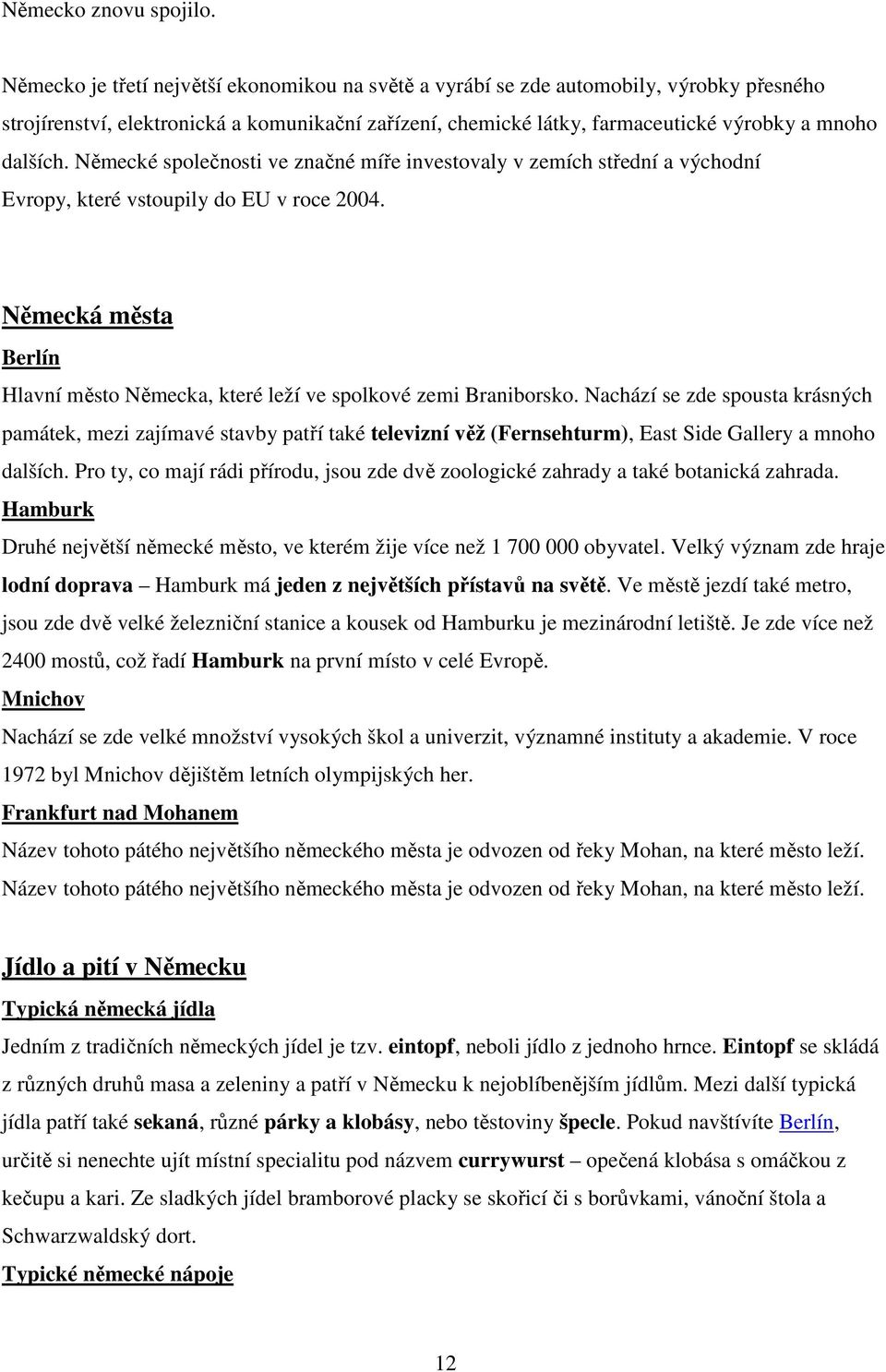 Německé společnosti ve značné míře investovaly v zemích střední a východní Evropy, které vstoupily do EU v roce 2004.