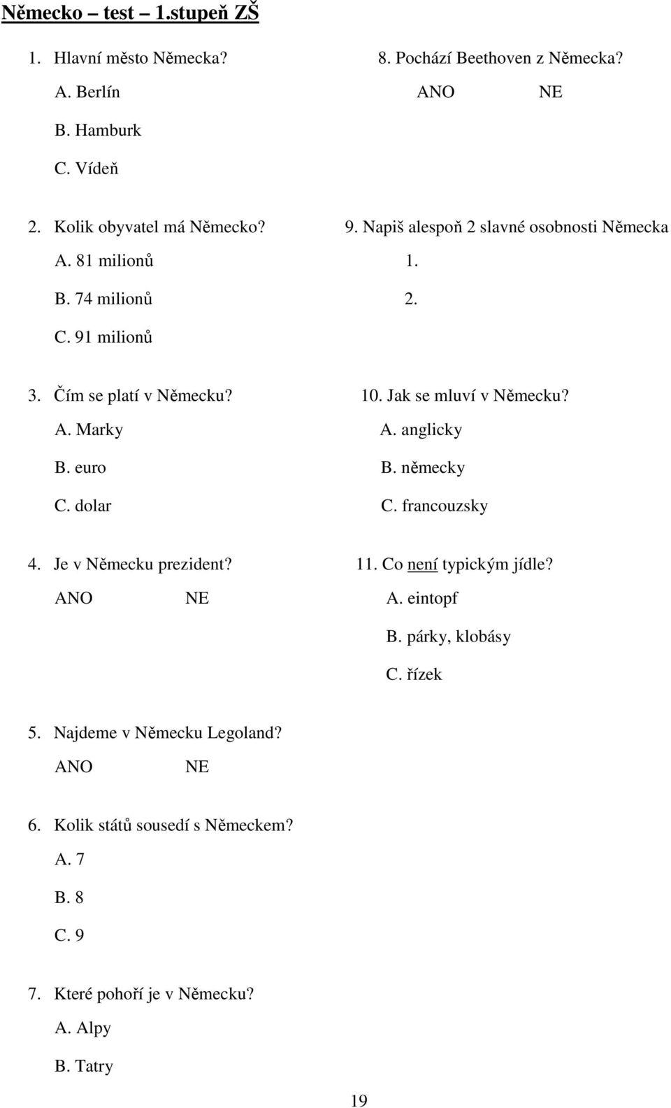 anglicky B. euro B. německy C. dolar C. francouzsky 4. Je v Německu prezident? 11. Co není typickým jídle? ANO NE A. eintopf B. párky, klobásy C.