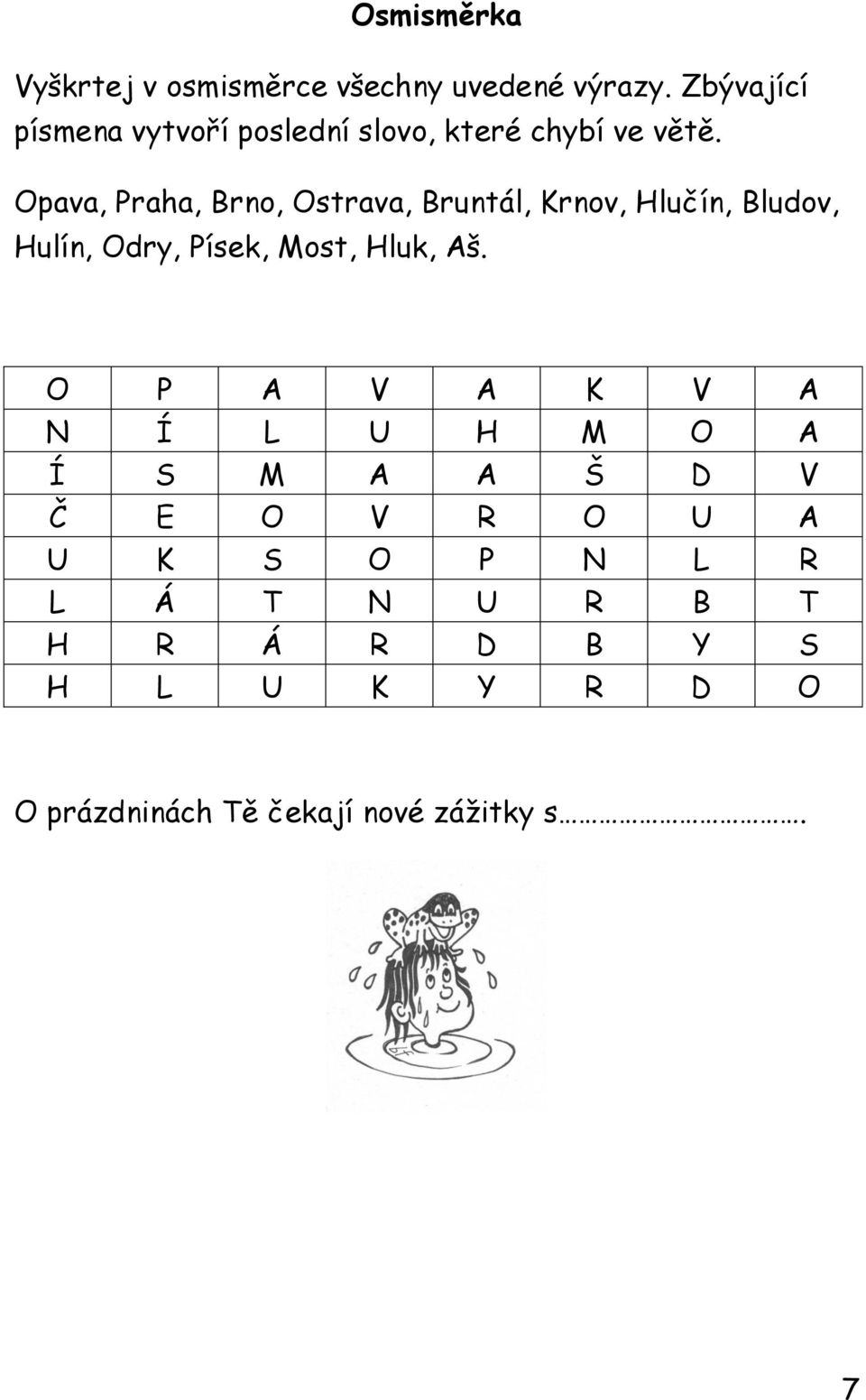 Opava, Praha, Brno, Ostrava, Bruntál, Krnov, Hlučín, Bludov, Hulín, Odry, Písek, Most, Hluk, Aš.