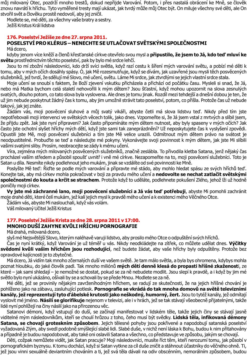 Modlete se, mé dìti, za všechny vaše bratry a sestry. Ježíš Kristus Král lidstva 176. Poselství Ježíše ze dne 27. srpna 2011.