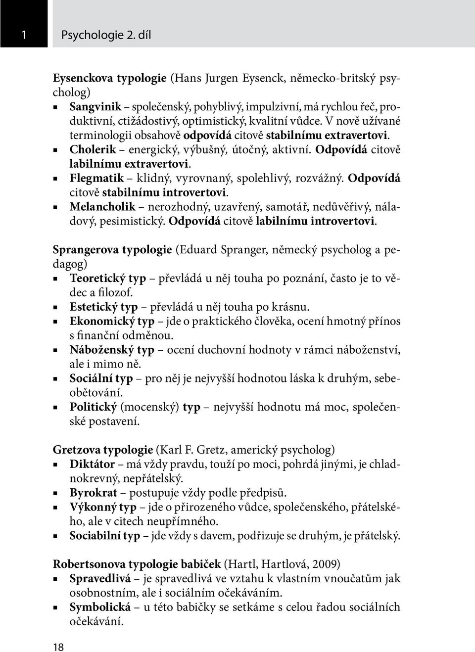 V nově užívané terminologii obsahově odpovídá citově stabilnímu extravertovi. Cholerik energický, výbušný, útočný, aktivní. Odpovídá citově labilnímu extravertovi.