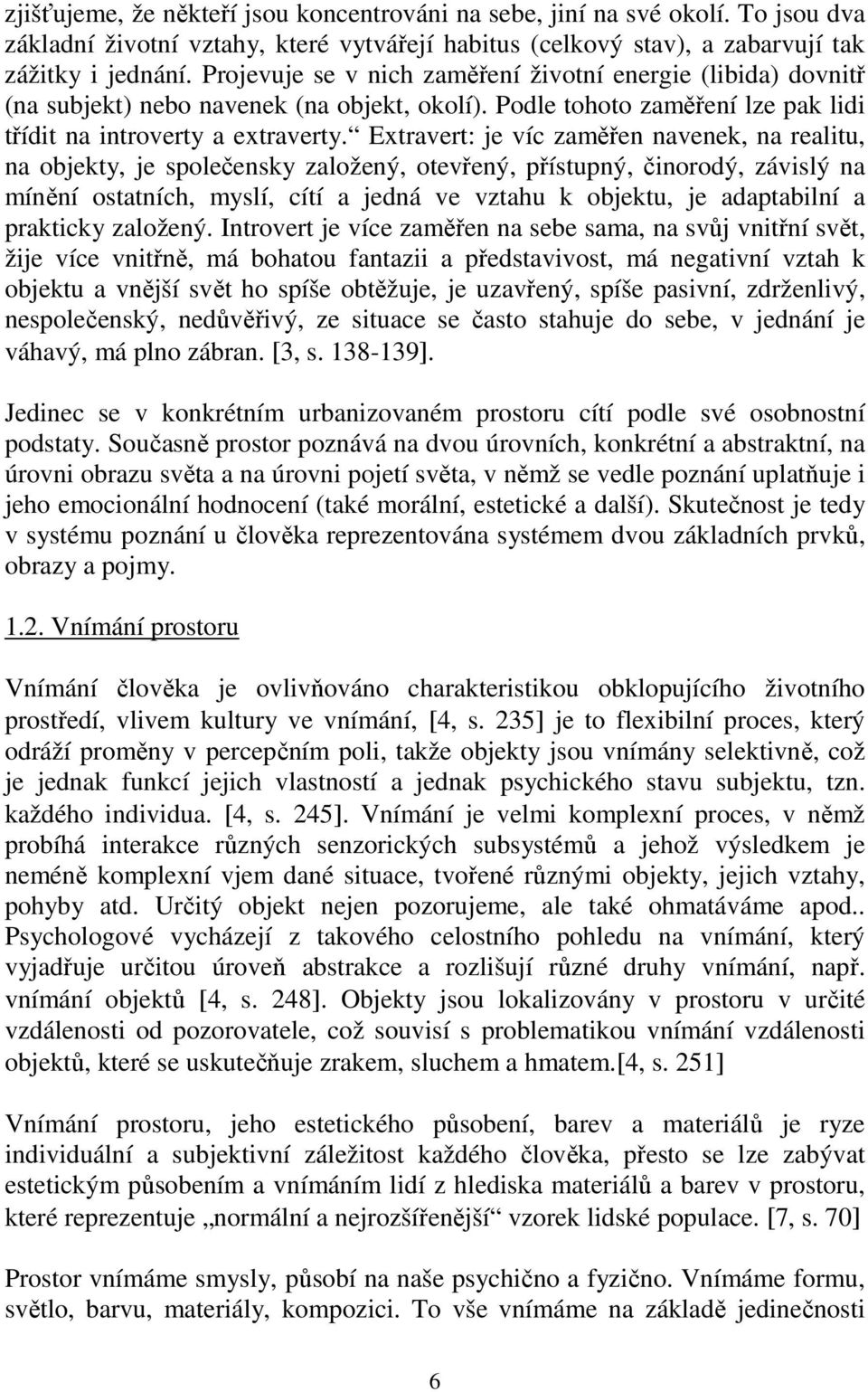 Extravert: je víc zaměřen navenek, na realitu, na objekty, je společensky založený, otevřený, přístupný, činorodý, závislý na mínění ostatních, myslí, cítí a jedná ve vztahu k objektu, je adaptabilní