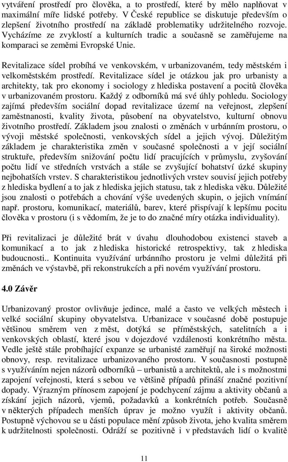 Vycházíme ze zvyklostí a kulturních tradic a současně se zaměřujeme na komparaci se zeměmi Evropské Unie.