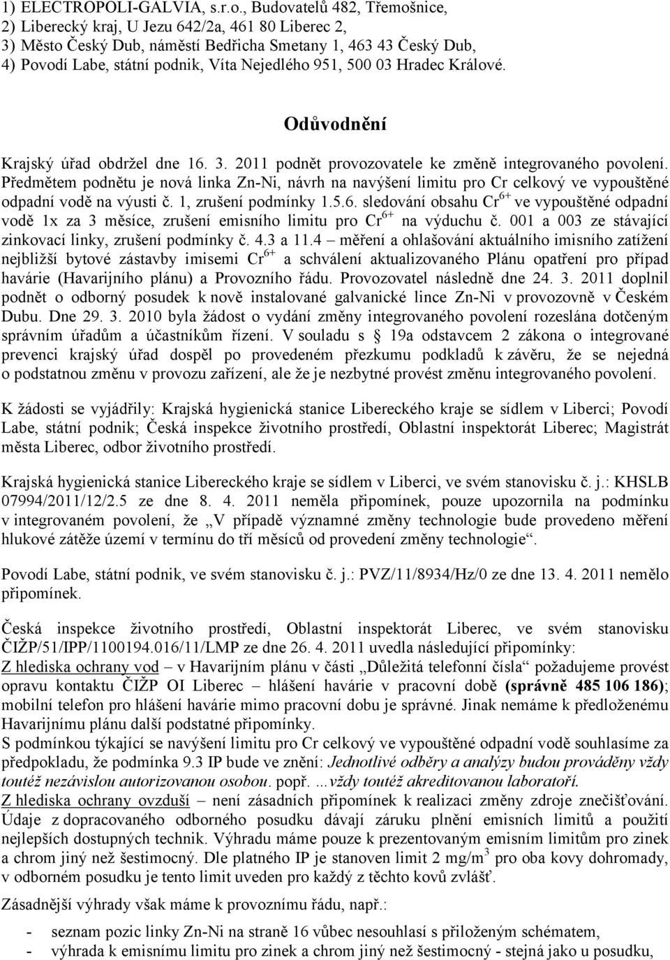 Hradec Králové. Odůvodnění Krajský úřad obdržel dne 16. 3. 011 podnět provozovatele ke změně integrovaného povolení.