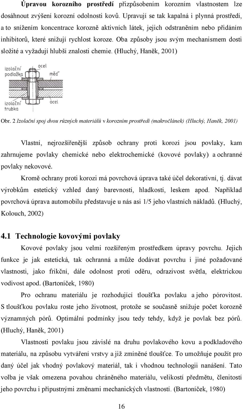 Oba způsoby jsou svým mechanismem dosti složité a vyžadují hlubší znalosti chemie. (Hluchý, Haněk, 2001) Obr.