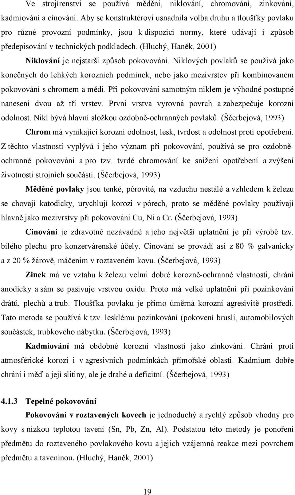 (Hluchý, Haněk, 2001) Niklování je nejstarší způsob pokovování.