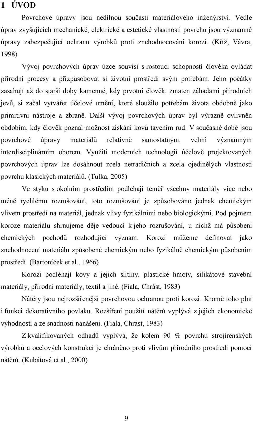 (Kříž, Vávra, 1998) Vývoj povrchových úprav úzce souvisí s rostoucí schopností člověka ovládat přírodní procesy a přizpůsobovat si životní prostředí svým potřebám.