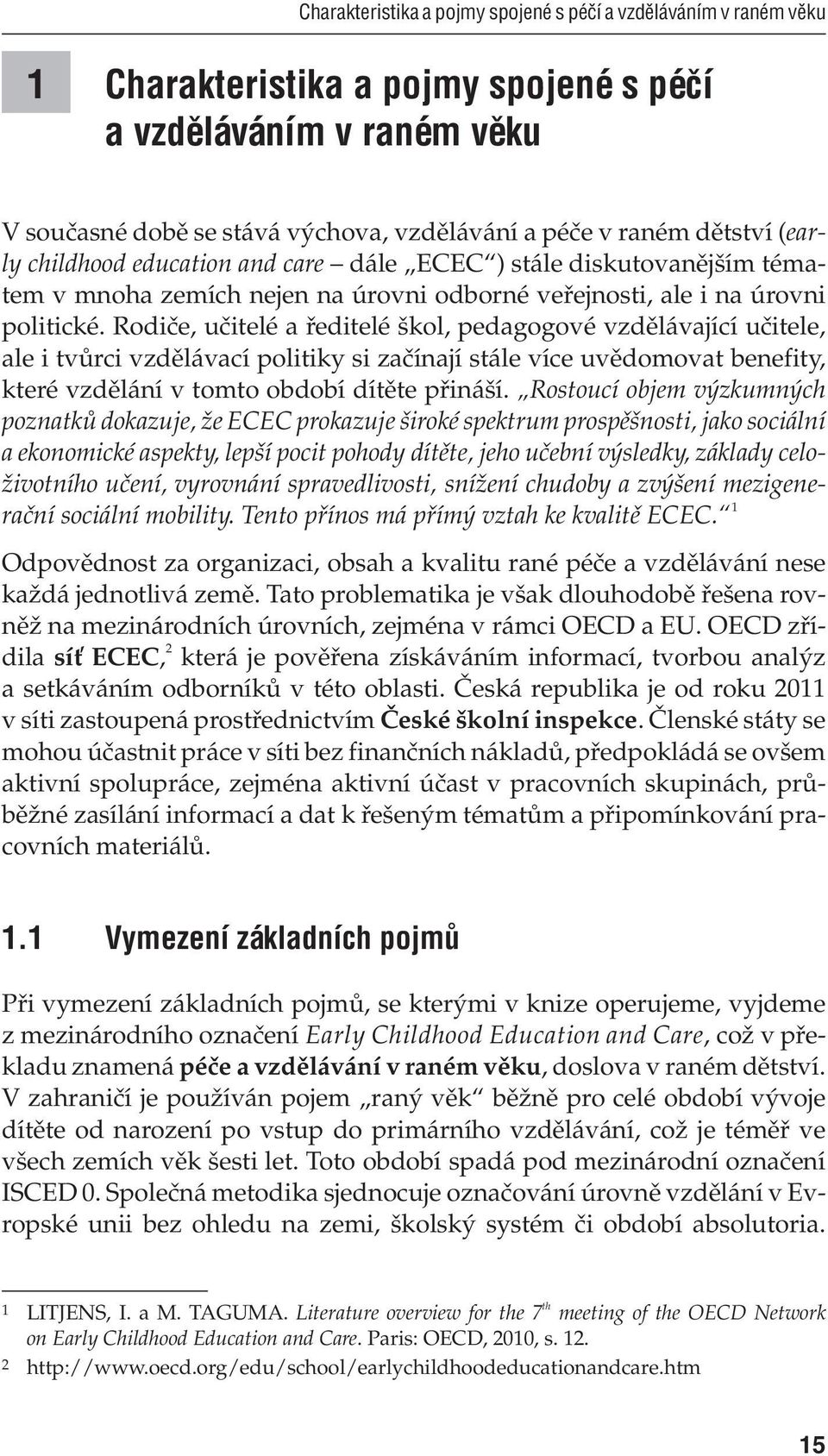 Rodiče, učitelé a ředitelé škol, pedagogové vzdělávající učitele, ale i tvůrci vzdělávací politiky si začínají stále více uvědomovat benefity, které vzdělání v tomto období dítěte přináší.