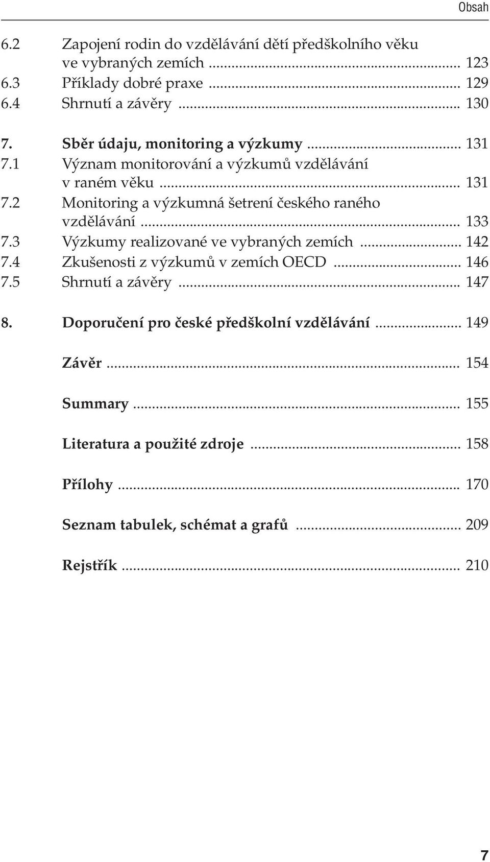 .. 133 7.3 Výzkumy realizované ve vybraných zemích... 142 7.4 Zkušenosti z výzkumů v zemích OECD... 146 7.5 Shrnutí a závěry... 147 8.